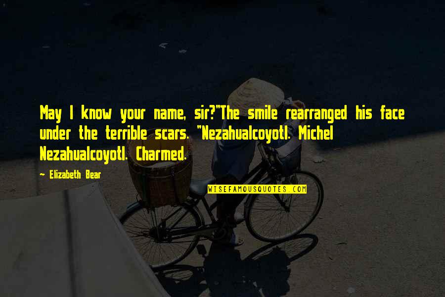 Best Charmed Quotes By Elizabeth Bear: May I know your name, sir?"The smile rearranged Best Charmed Quotes By Elizabeth Bear: May I know your name, sir?"The smile rearranged