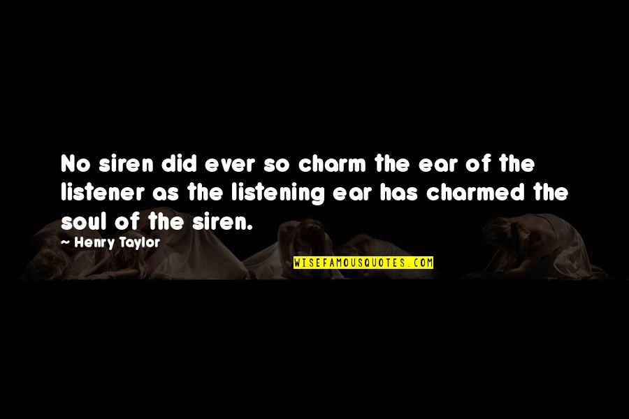 Best Charmed Quotes By Henry Taylor: No siren did ever so charm the ear Best Charmed Quotes By Henry Taylor: No siren did ever so charm the ear