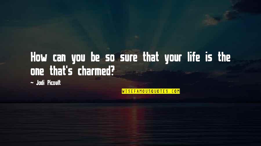 Best Charmed Quotes By Jodi Picoult: How can you be so sure that your Best Charmed Quotes By Jodi Picoult: How can you be so sure that your