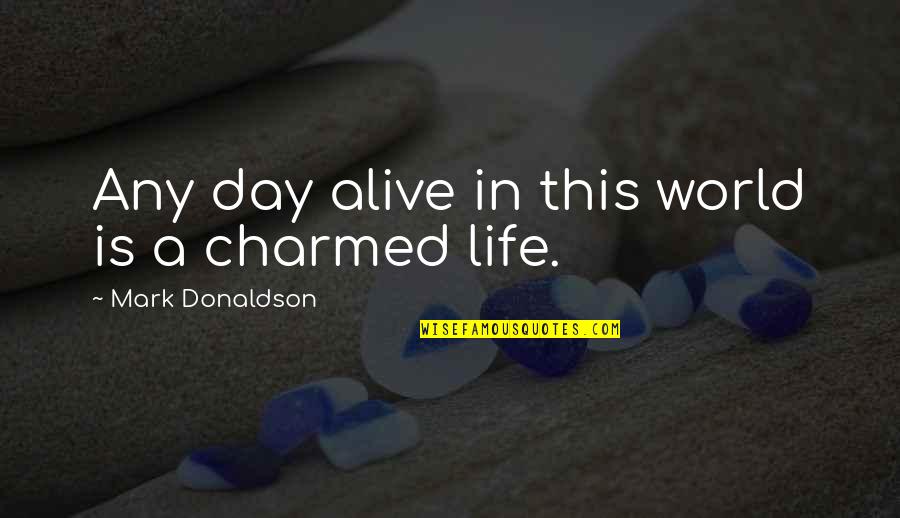 Best Charmed Quotes By Mark Donaldson: Any day alive in this world is a