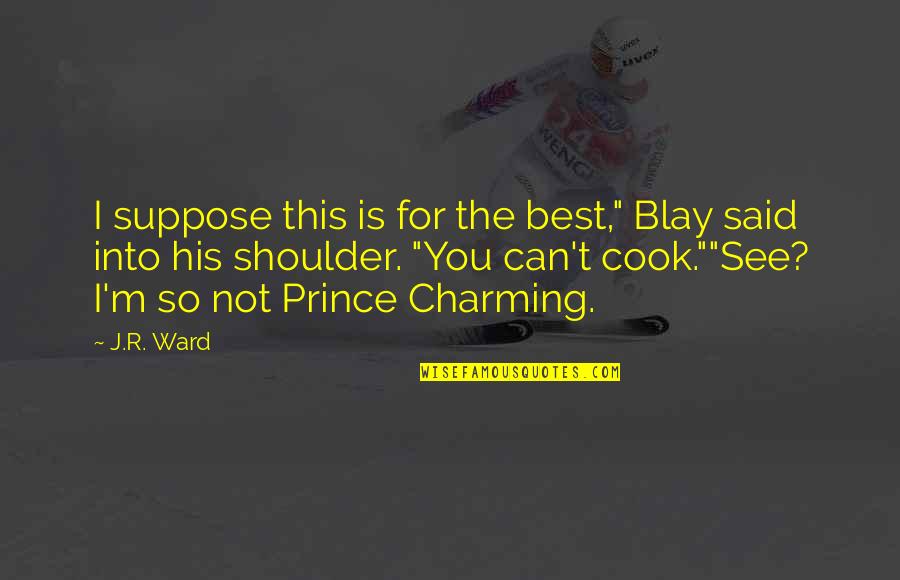 Best Charming Quotes By J.R. Ward: I suppose this is for the best," Blay
