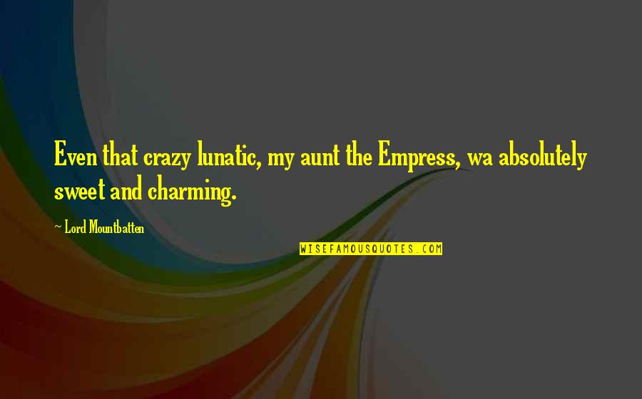 Best Charming Quotes By Lord Mountbatten: Even that crazy lunatic, my aunt the Empress,