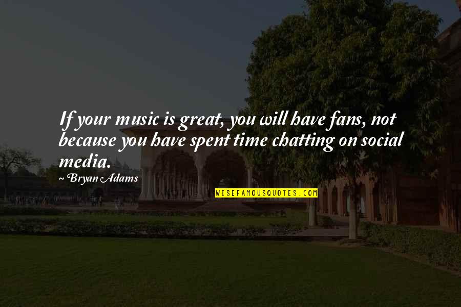 Best Chatting Quotes By Bryan Adams: If your music is great, you will have