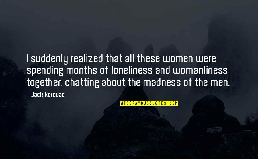 Best Chatting Quotes By Jack Kerouac: I suddenly realized that all these women were