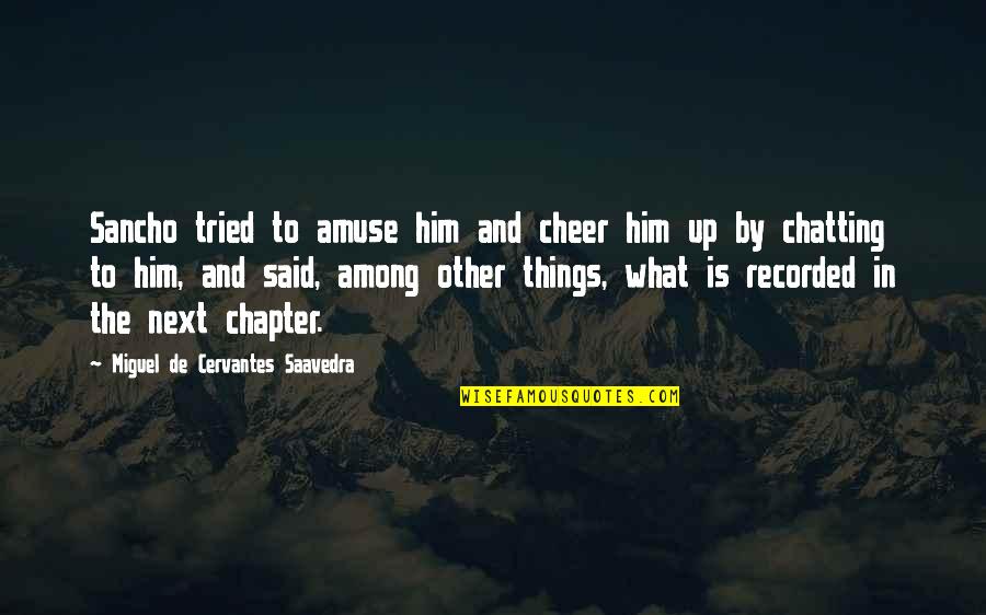 Best Chatting Quotes By Miguel De Cervantes Saavedra: Sancho tried to amuse him and cheer him