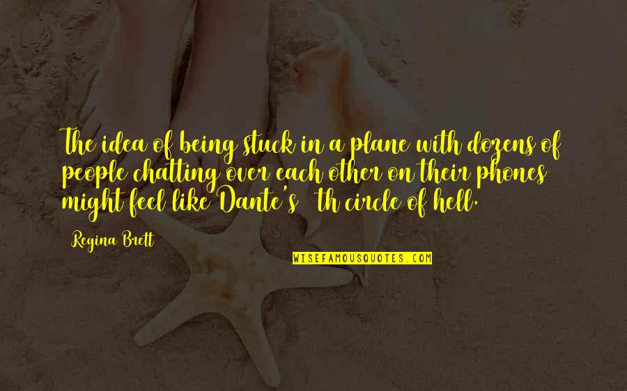 Best Chatting Quotes By Regina Brett: The idea of being stuck in a plane