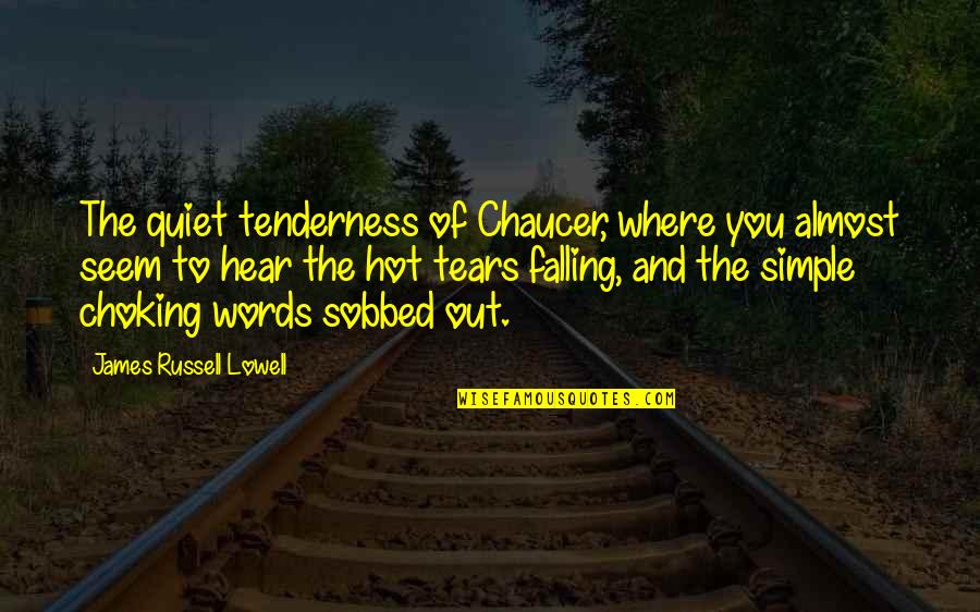 Best Chaucer Quotes By James Russell Lowell: The quiet tenderness of Chaucer, where you almost Best Chaucer Quotes By James Russell Lowell: The quiet tenderness of Chaucer, where you almost