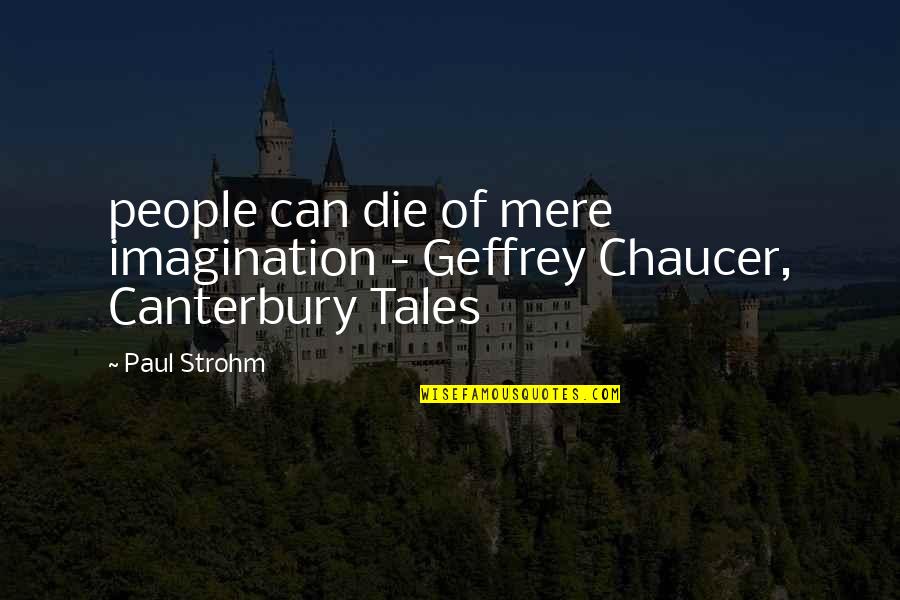 Best Chaucer Quotes By Paul Strohm: people can die of mere imagination - Geffrey