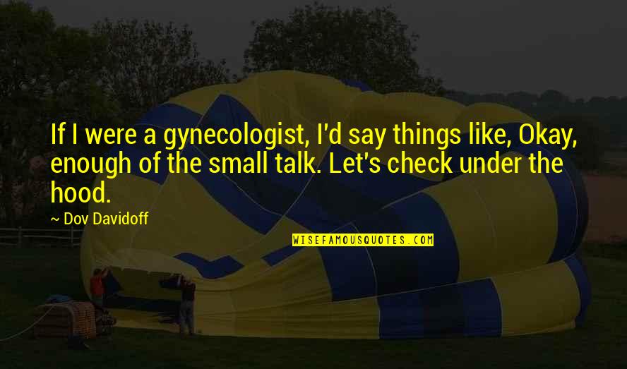 Best Check In Quotes By Dov Davidoff: If I were a gynecologist, I'd say things