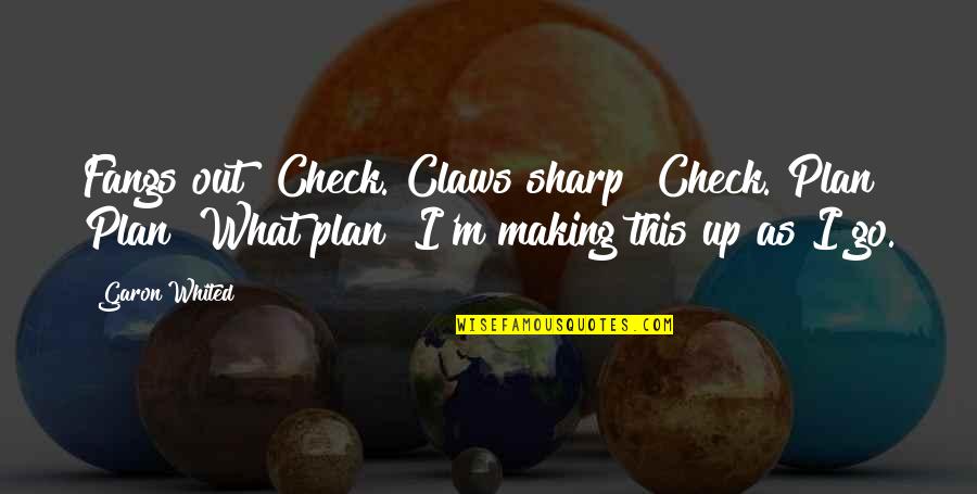 Best Check In Quotes By Garon Whited: Fangs out? Check. Claws sharp? Check. Plan? Plan?
