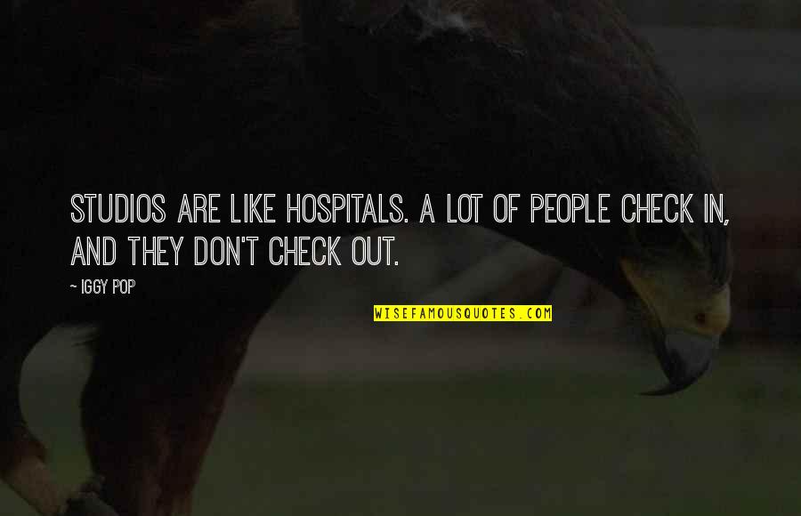 Best Check In Quotes By Iggy Pop: Studios are like hospitals. A lot of people