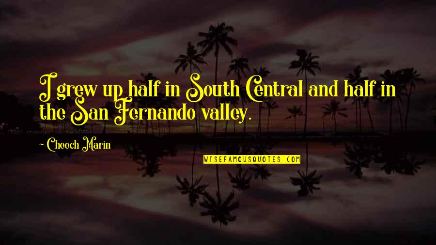 Best Cheech Quotes By Cheech Marin: I grew up half in South Central and