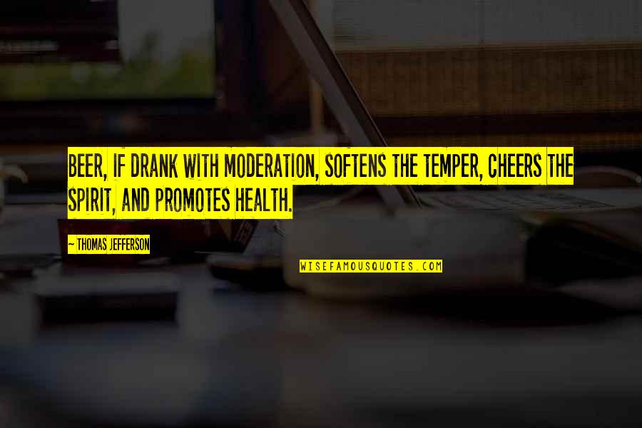 Best Cheers Drinking Quotes By Thomas Jefferson: Beer, if drank with moderation, softens the temper,