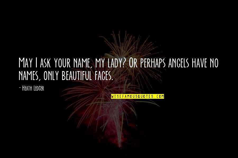 Best Cheesy Love Quotes By Heath Ledger: May I ask your name, my lady? Or