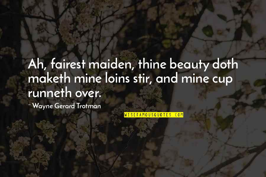 Best Cheesy Love Quotes By Wayne Gerard Trotman: Ah, fairest maiden, thine beauty doth maketh mine