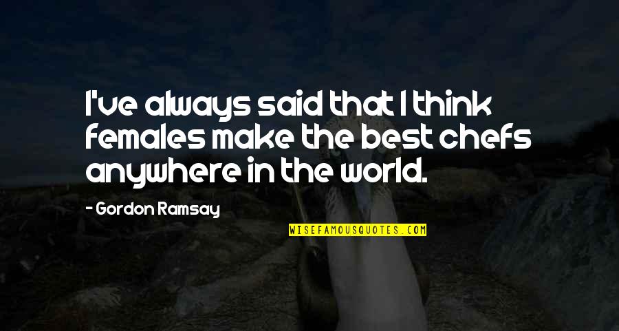 Best Chefs Quotes By Gordon Ramsay: I've always said that I think females make
