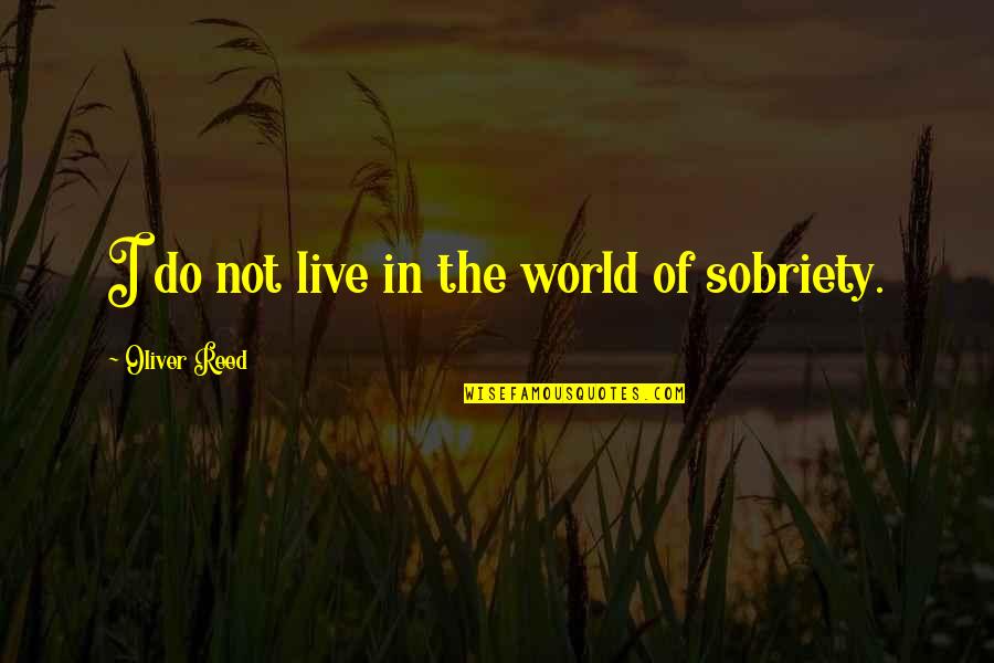 Best Chemistry Teacher Quotes By Oliver Reed: I do not live in the world of