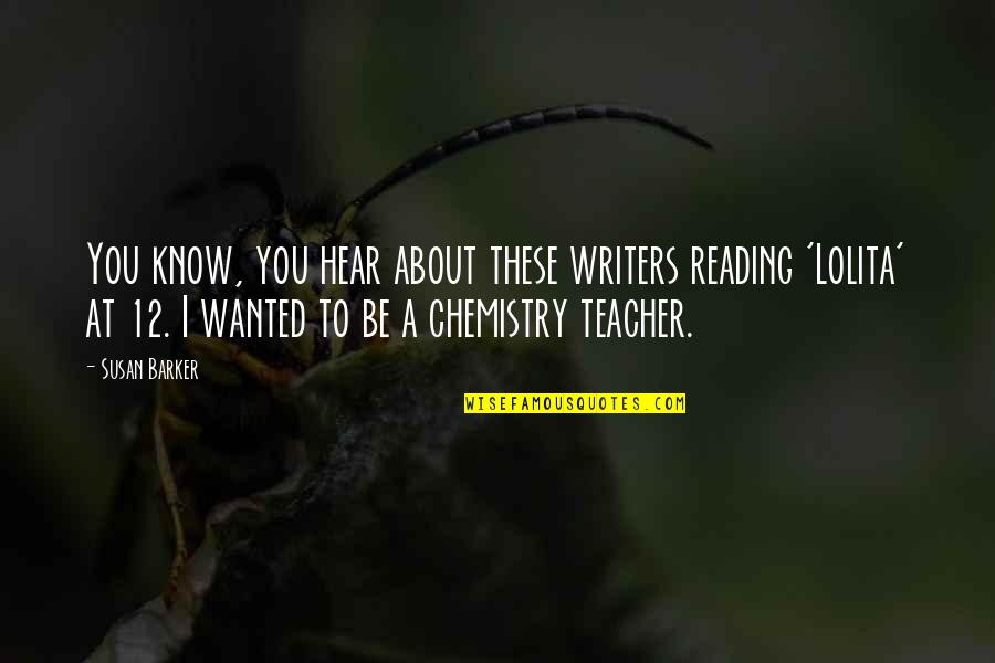 Best Chemistry Teacher Quotes By Susan Barker: You know, you hear about these writers reading