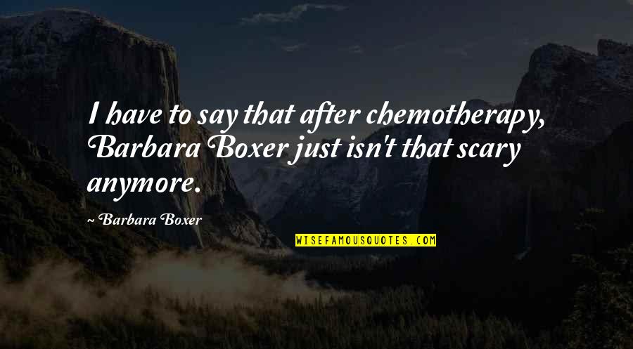 Best Chemotherapy Quotes By Barbara Boxer: I have to say that after chemotherapy, Barbara