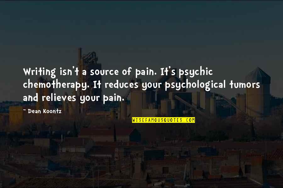 Best Chemotherapy Quotes By Dean Koontz: Writing isn't a source of pain. It's psychic