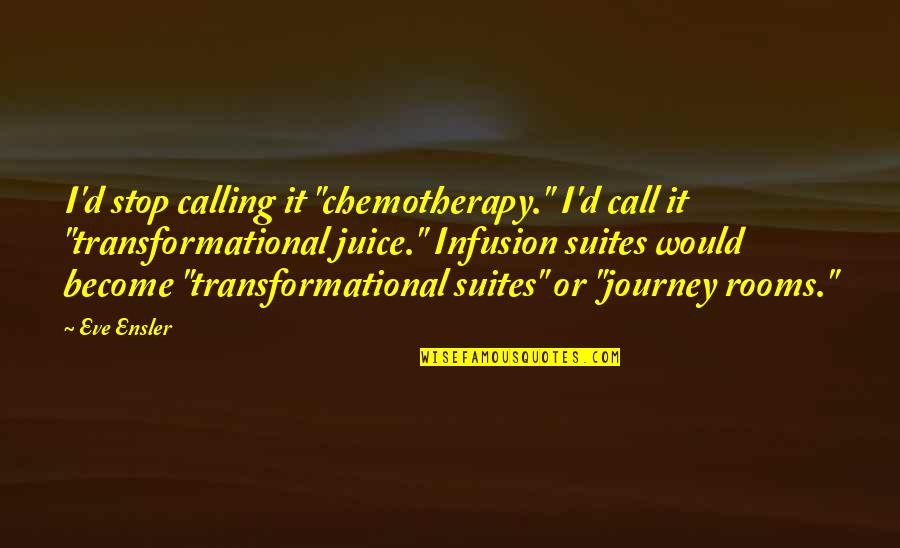 Best Chemotherapy Quotes By Eve Ensler: I'd stop calling it "chemotherapy." I'd call it