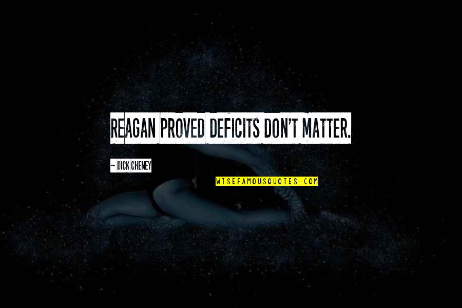 Best Cheney Quotes By Dick Cheney: Reagan proved deficits don't matter.