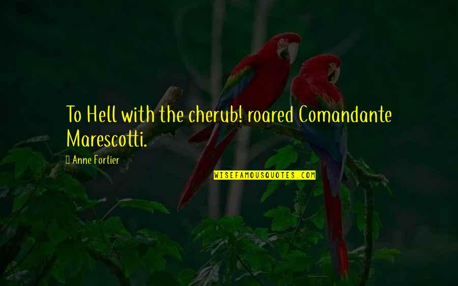 Best Cherub Quotes By Anne Fortier: To Hell with the cherub! roared Comandante Marescotti.