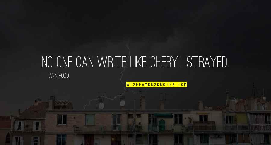 Best Cheryl Strayed Quotes By Ann Hood: No one can write like Cheryl Strayed. Best Cheryl Strayed Quotes By Ann Hood: No one can write like Cheryl Strayed.