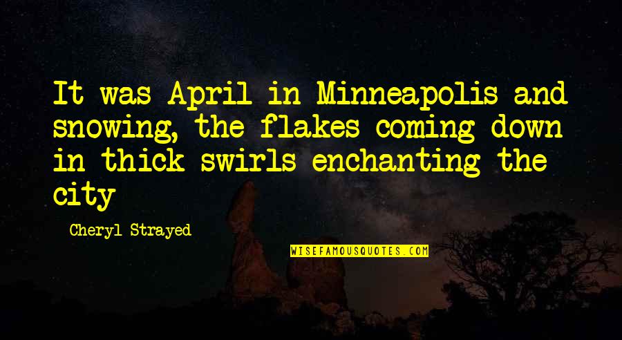 Best Cheryl Strayed Quotes By Cheryl Strayed: It was April in Minneapolis and snowing, the Best Cheryl Strayed Quotes By Cheryl Strayed: It was April in Minneapolis and snowing, the