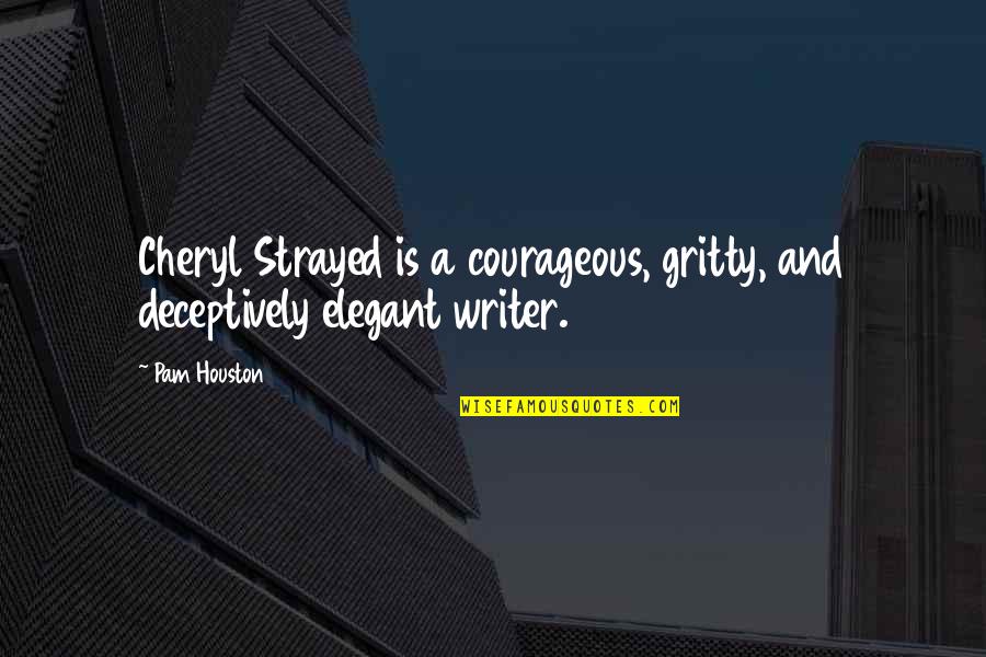 Best Cheryl Strayed Quotes By Pam Houston: Cheryl Strayed is a courageous, gritty, and deceptively