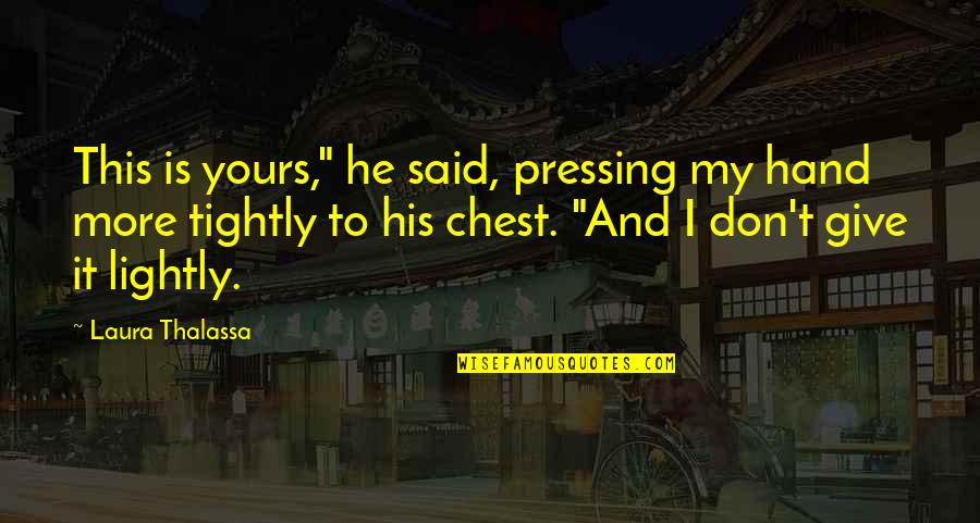 Best Chest Quotes By Laura Thalassa: This is yours," he said, pressing my hand