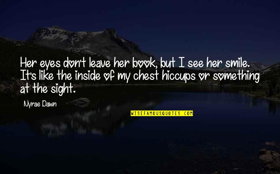 Best Chest Quotes By Nyrae Dawn: Her eyes don't leave her book, but I