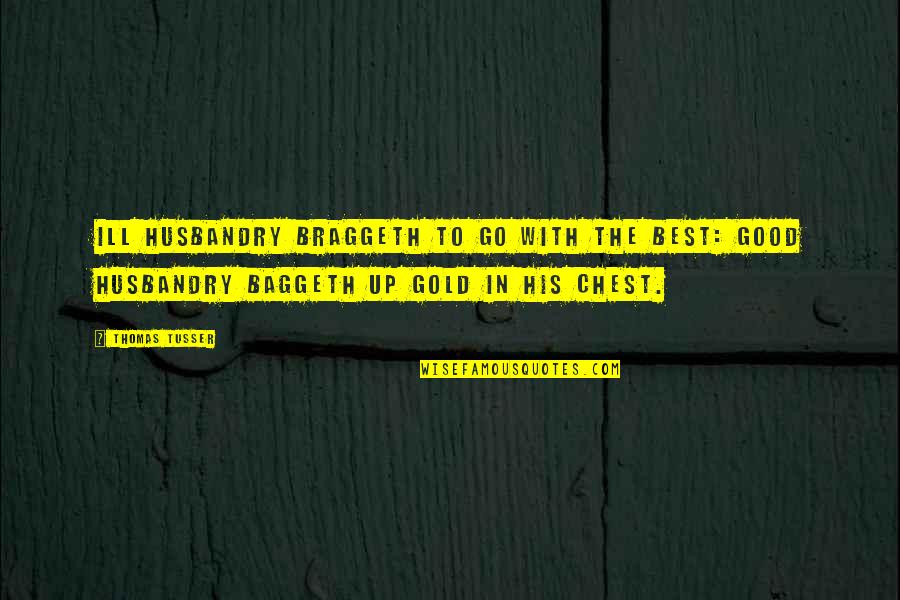 Best Chest Quotes By Thomas Tusser: Ill husbandry braggeth To go with the best:
