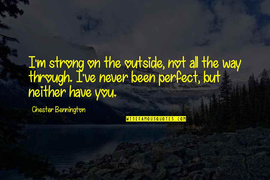 Best Chester Bennington Quotes By Chester Bennington: I'm strong on the outside, not all the Best Chester Bennington Quotes By Chester Bennington: I'm strong on the outside, not all the