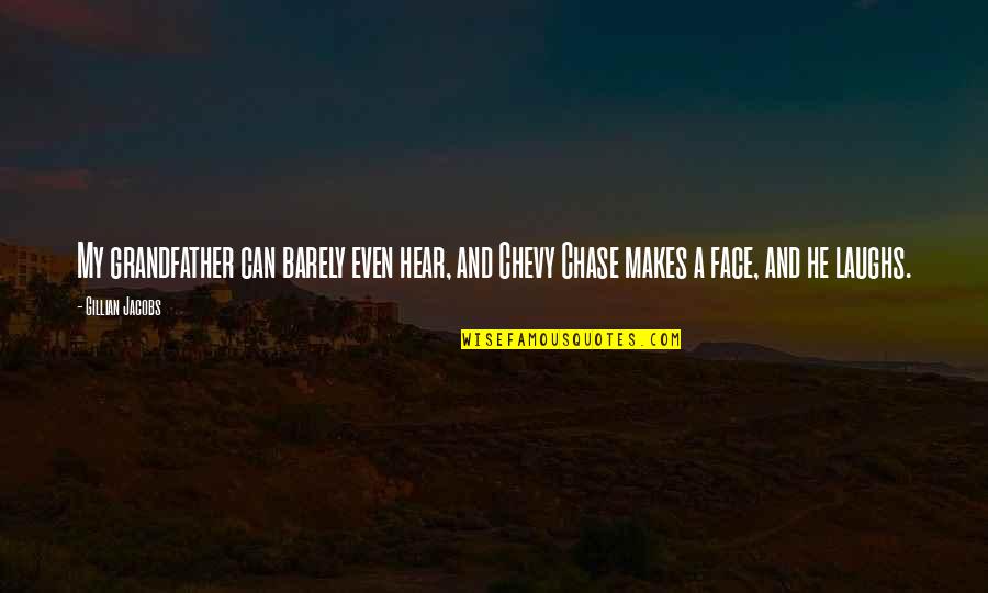 Best Chevy Chase Quotes By Gillian Jacobs: My grandfather can barely even hear, and Chevy