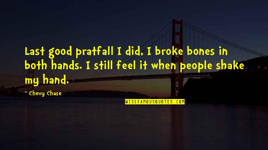 Best Chevy Quotes By Chevy Chase: Last good pratfall I did, I broke bones