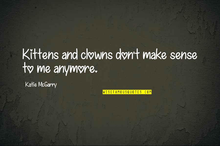 Best Chevy Quotes By Katie McGarry: Kittens and clowns don't make sense to me