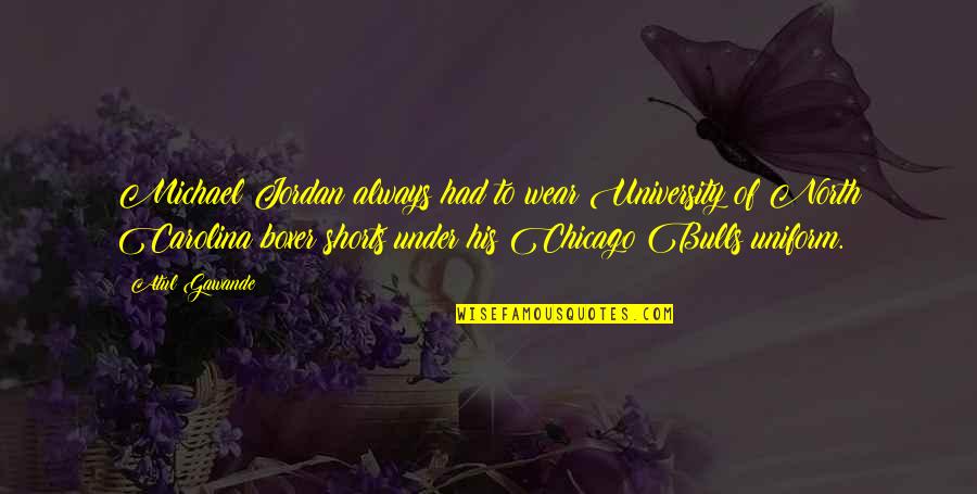 Best Chicago Bulls Quotes By Atul Gawande: Michael Jordan always had to wear University of Best Chicago Bulls Quotes By Atul Gawande: Michael Jordan always had to wear University of