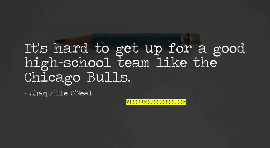 Best Chicago Bulls Quotes By Shaquille O'Neal: It's hard to get up for a good