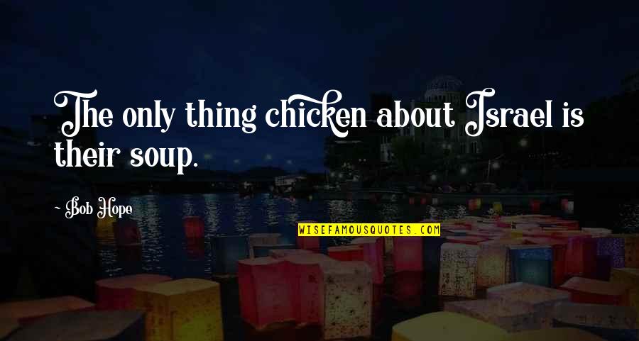 Best Chicken Soup Quotes By Bob Hope: The only thing chicken about Israel is their