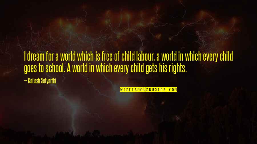 Best Child Labour Quotes By Kailash Satyarthi: I dream for a world which is free