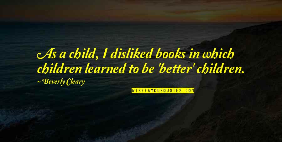 Best Children Book Quotes By Beverly Cleary: As a child, I disliked books in which