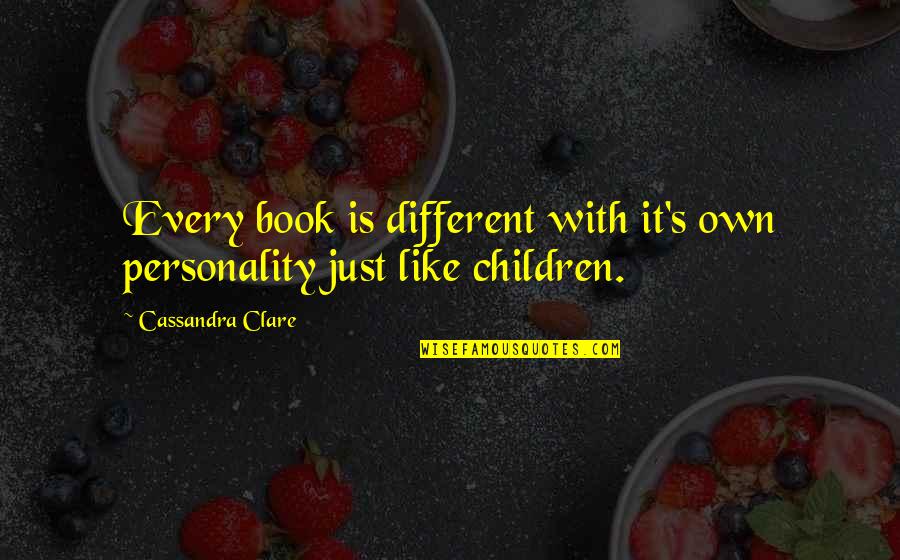 Best Children Book Quotes By Cassandra Clare: Every book is different with it's own personality