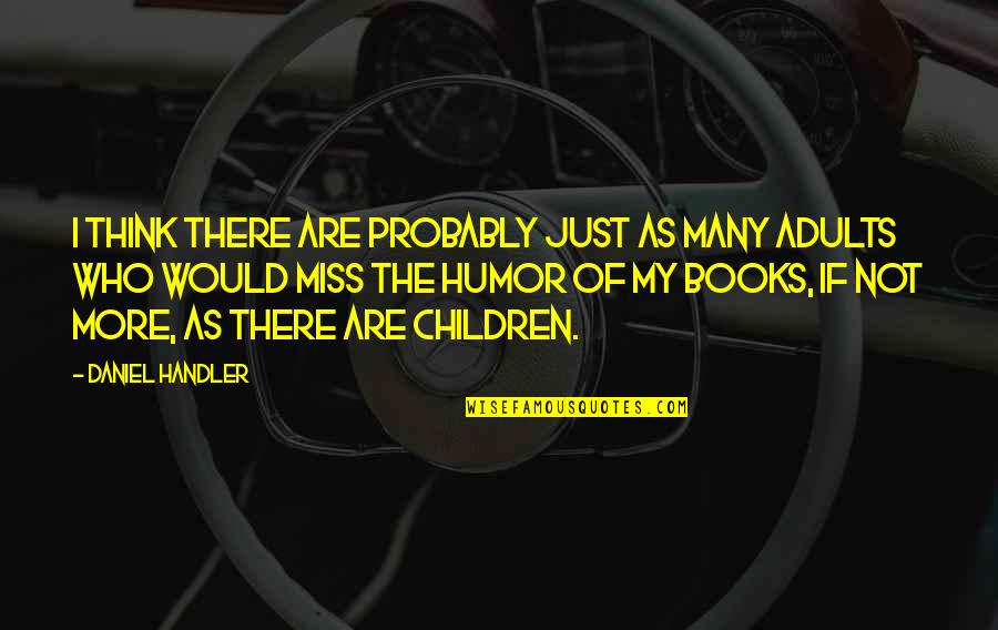 Best Children Book Quotes By Daniel Handler: I think there are probably just as many