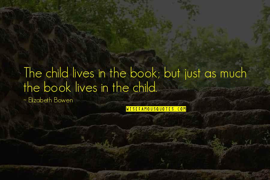 Best Children Book Quotes By Elizabeth Bowen: The child lives in the book; but just