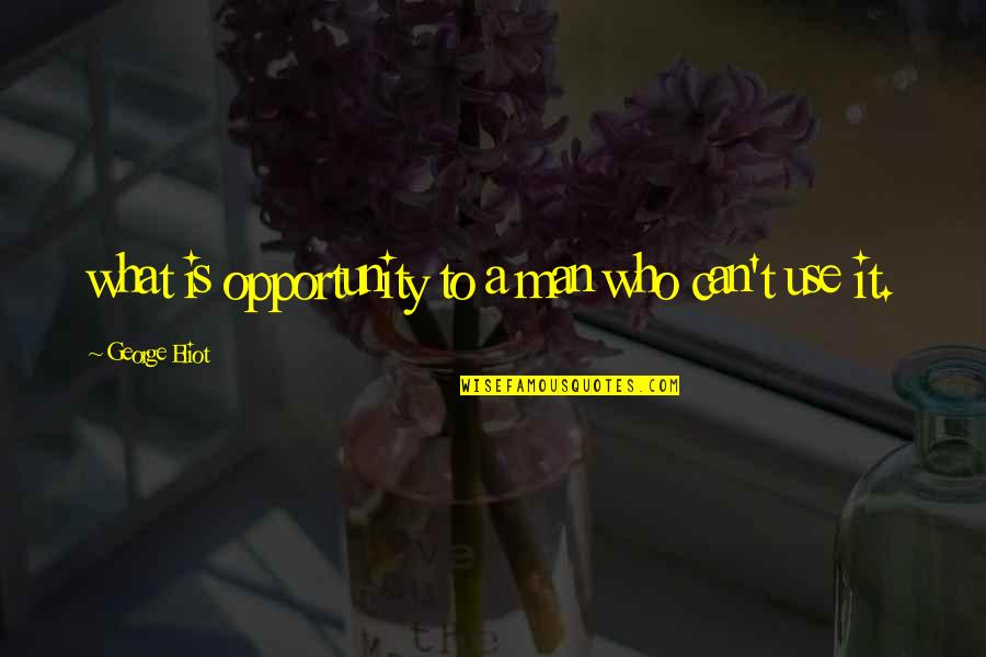 Best Childs Play Quotes By George Eliot: what is opportunity to a man who can't