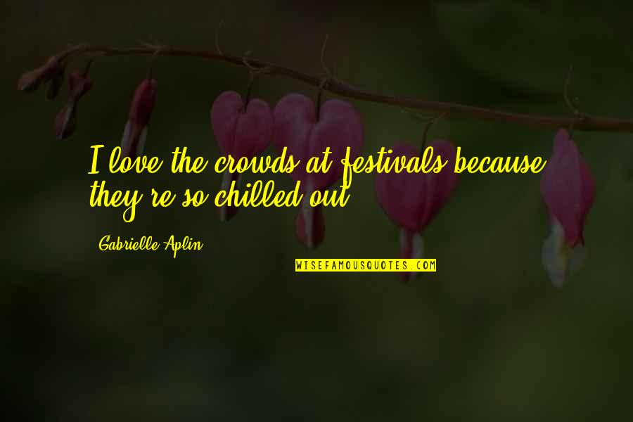 Best Chilled Out Quotes By Gabrielle Aplin: I love the crowds at festivals because they're