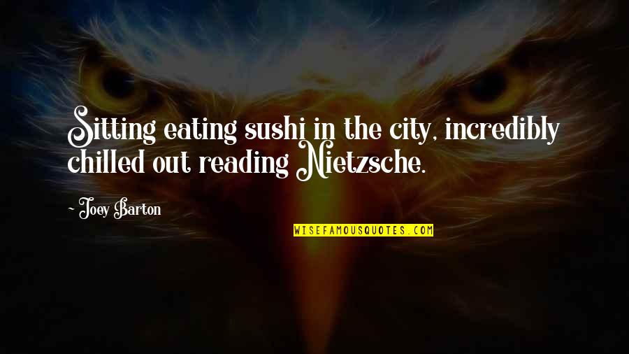 Best Chilled Out Quotes By Joey Barton: Sitting eating sushi in the city, incredibly chilled