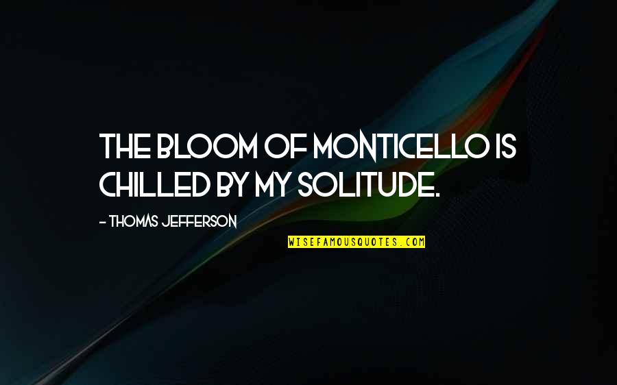 Best Chilled Out Quotes By Thomas Jefferson: The bloom of Monticello is chilled by my