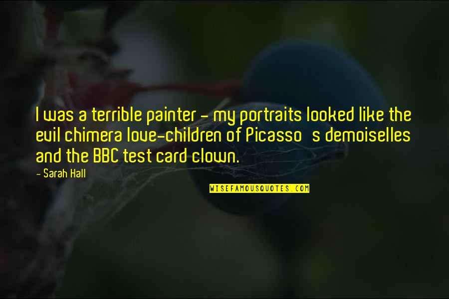Best Chimera Quotes By Sarah Hall: I was a terrible painter - my portraits